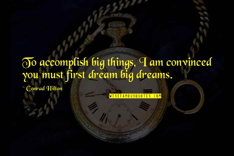 Accomplish My Dreams Quotes By Conrad Hilton: To accomplish big things, I am convinced you