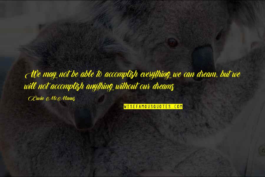 Accomplish My Dreams Quotes By Erwin McManus: We may not be able to accomplish everything