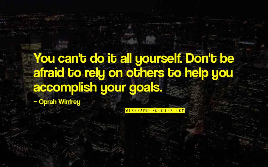 Accomplish My Goals Quotes By Oprah Winfrey: You can't do it all yourself. Don't be