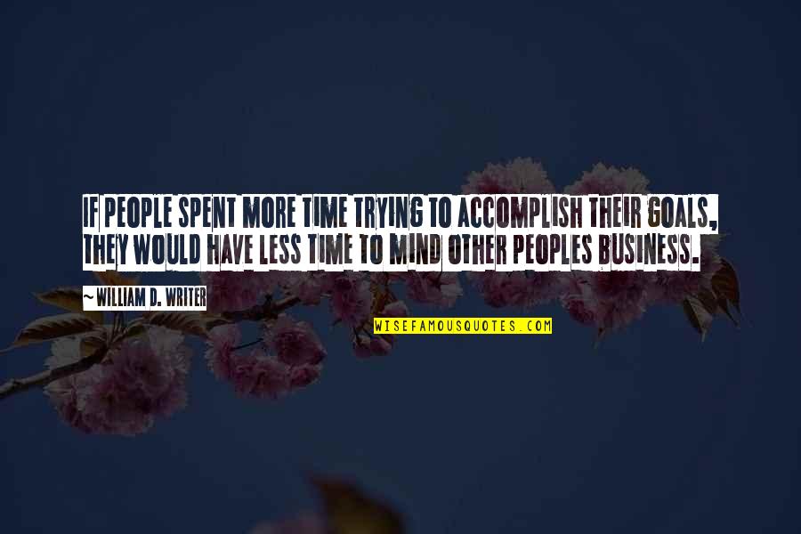 Accomplish My Goals Quotes By William D. Writer: If people spent more time trying to accomplish