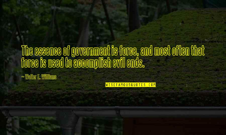 Accomplish Quotes By Walter E. Williams: The essence of government is force, and most Accomplish Quotes By Walter E. Williams: The essence of government is force, and most