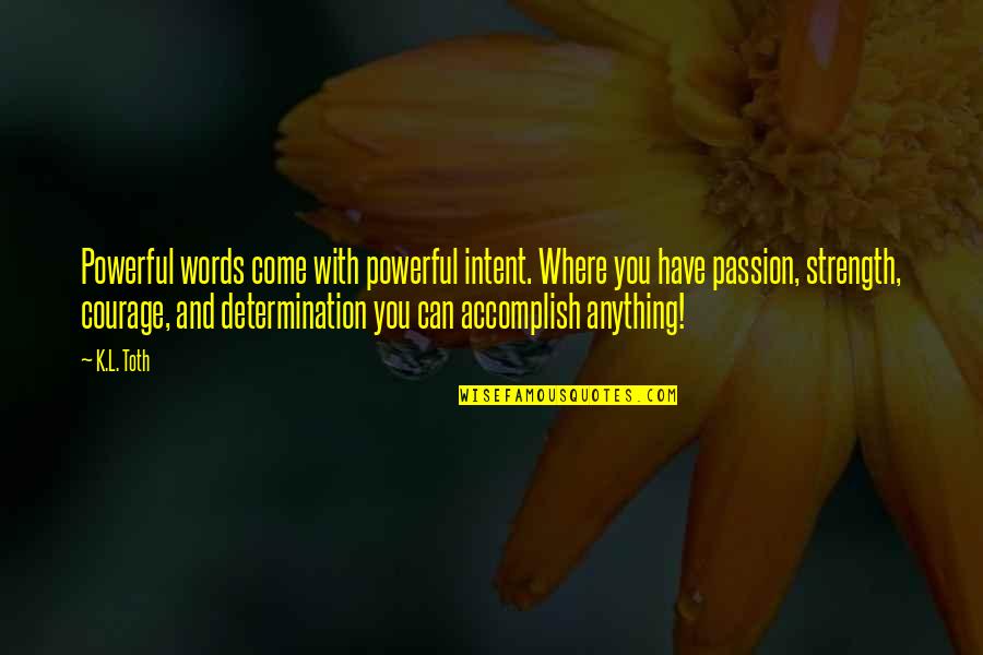 Accomplish Success Quotes By K.L. Toth: Powerful words come with powerful intent. Where you
