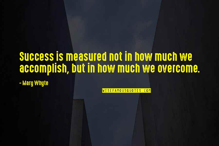 Accomplish Success Quotes By Mary Whyte: Success is measured not in how much we