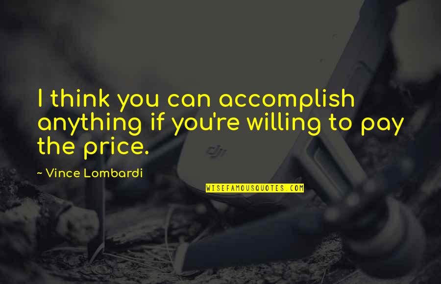 Accomplish Success Quotes By Vince Lombardi: I think you can accomplish anything if you're