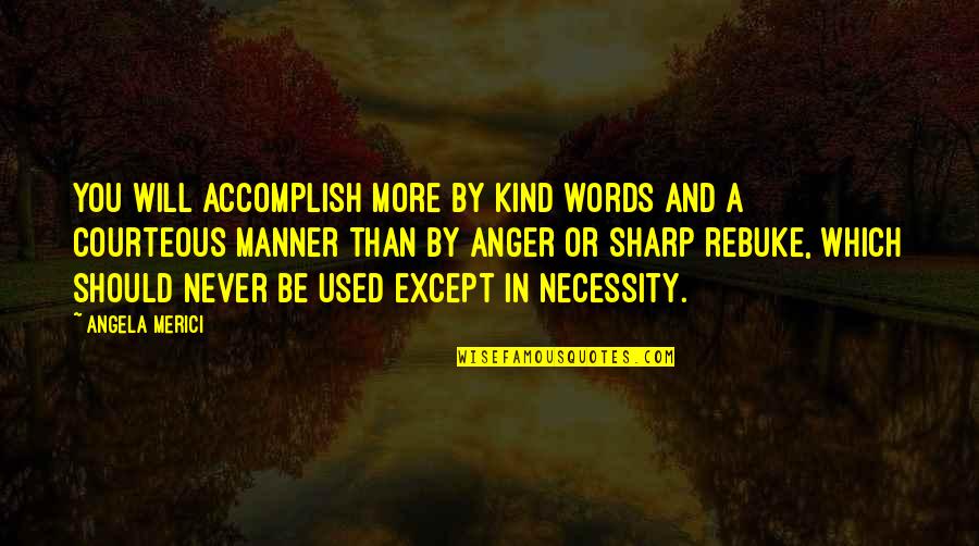 Accomplish'd Quotes By Angela Merici: You will accomplish more by kind words and