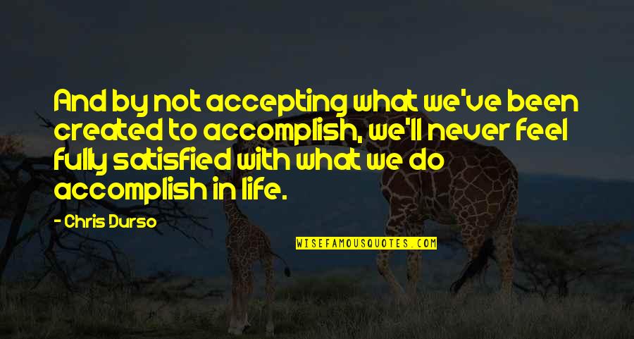 Accomplish'd Quotes By Chris Durso: And by not accepting what we've been created