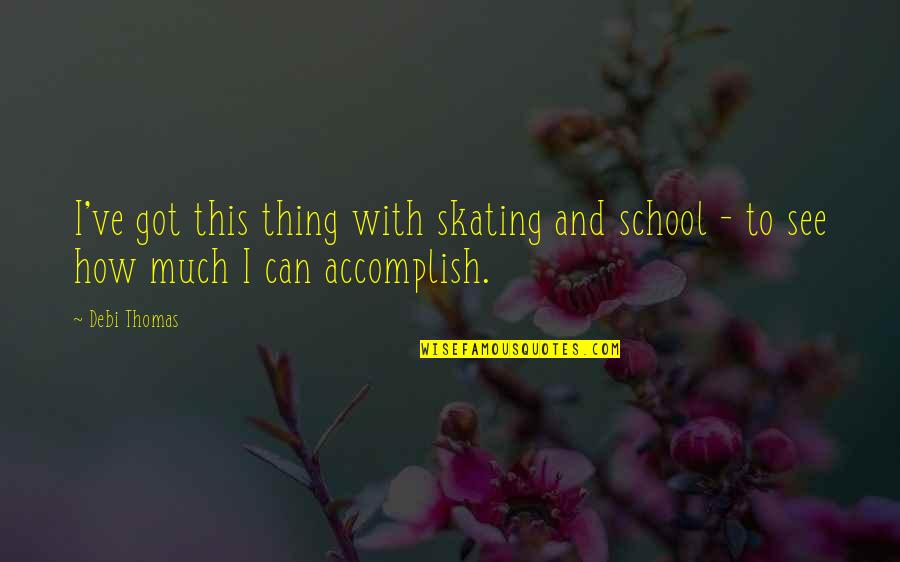 Accomplish'd Quotes By Debi Thomas: I've got this thing with skating and school