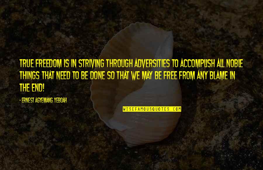 Accomplish'd Quotes By Ernest Agyemang Yeboah: True freedom is in striving through adversities to