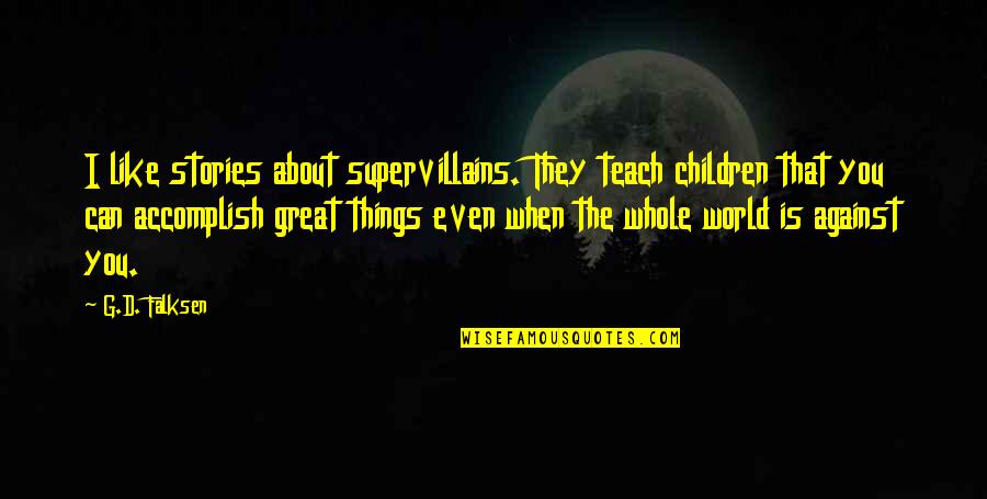 Accomplish'd Quotes By G.D. Falksen: I like stories about supervillains. They teach children