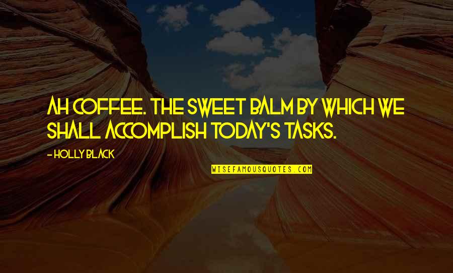 Accomplish'd Quotes By Holly Black: Ah coffee. The sweet balm by which we
