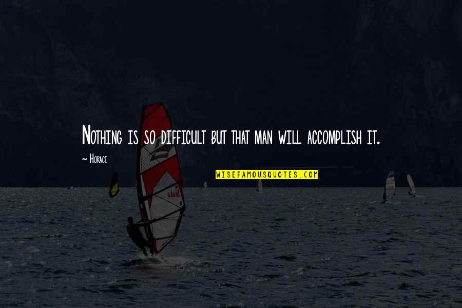 Accomplish'd Quotes By Horace: Nothing is so difficult but that man will