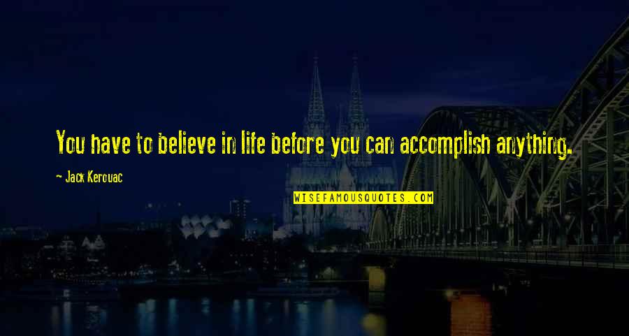 Accomplish'd Quotes By Jack Kerouac: You have to believe in life before you