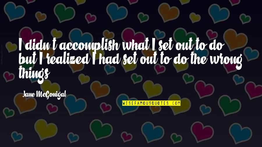 Accomplish'd Quotes By Jane McGonigal: I didn't accomplish what I set out to