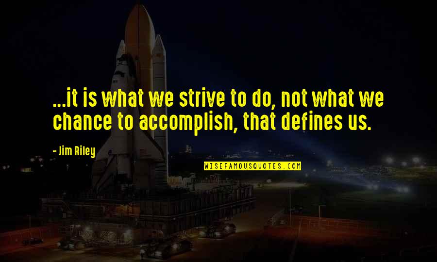 Accomplish'd Quotes By Jim Riley: ...it is what we strive to do, not