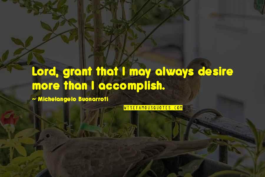 Accomplish'd Quotes By Michelangelo Buonarroti: Lord, grant that I may always desire more