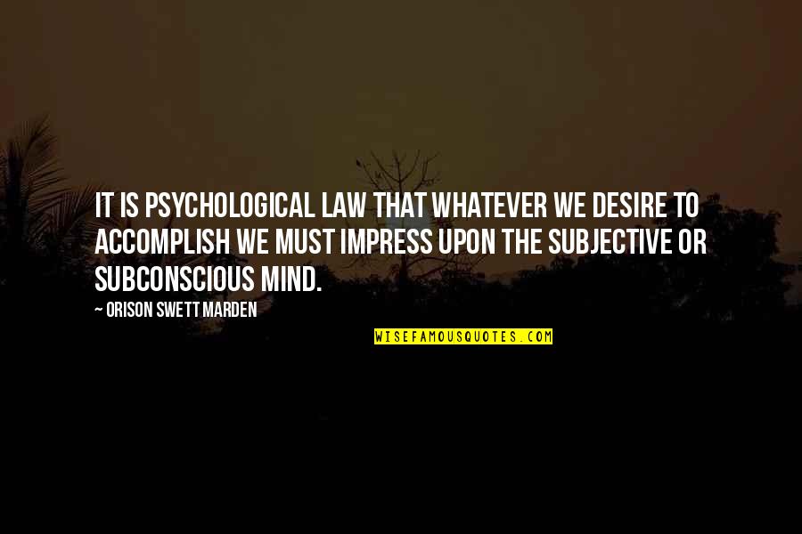 Accomplish'd Quotes By Orison Swett Marden: It is psychological law that whatever we desire