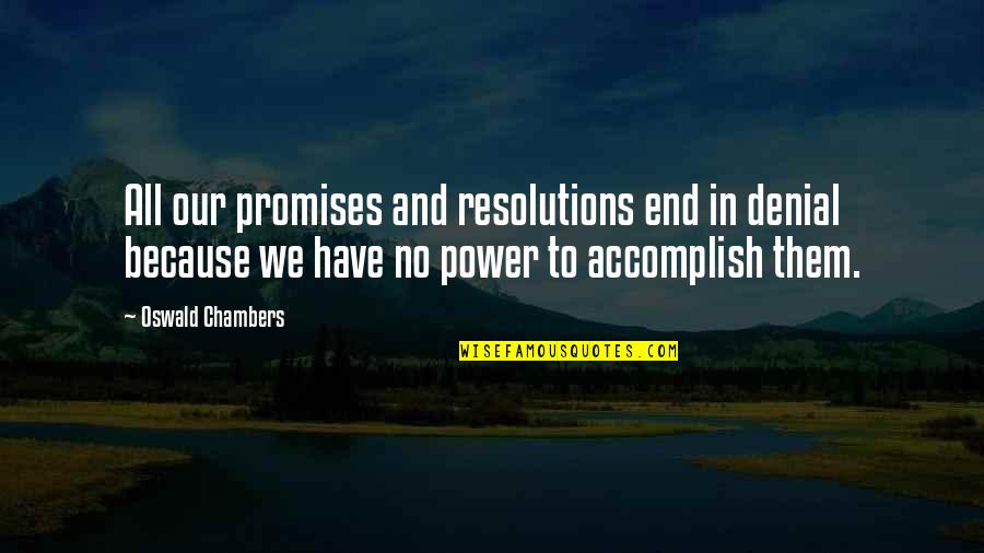 Accomplish'd Quotes By Oswald Chambers: All our promises and resolutions end in denial