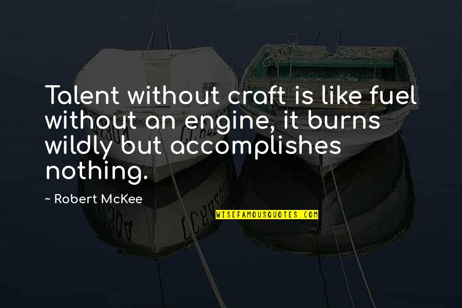 Accomplish'd Quotes By Robert McKee: Talent without craft is like fuel without an