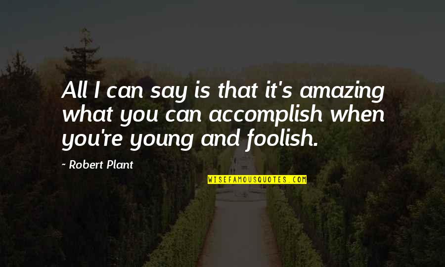 Accomplish'd Quotes By Robert Plant: All I can say is that it's amazing