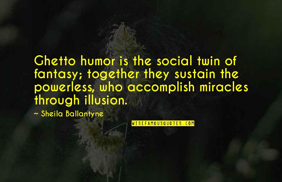 Accomplish'd Quotes By Sheila Ballantyne: Ghetto humor is the social twin of fantasy;