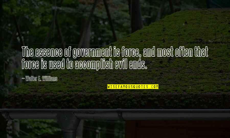 Accomplish'd Quotes By Walter E. Williams: The essence of government is force, and most