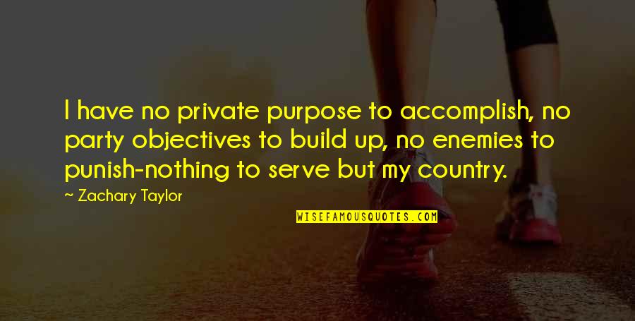 Accomplish'd Quotes By Zachary Taylor: I have no private purpose to accomplish, no