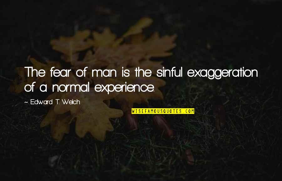 Accomplished Goals Quotes By Edward T. Welch: The fear of man is the sinful exaggeration Accomplished Goals Quotes By Edward T. Welch: The fear of man is the sinful exaggeration