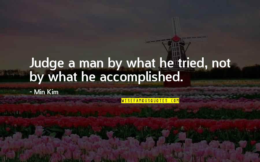 Accomplished Goals Quotes By Min Kim: Judge a man by what he tried, not