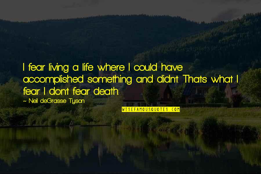 Accomplished Goals Quotes By Neil DeGrasse Tyson: I fear living a life where I could