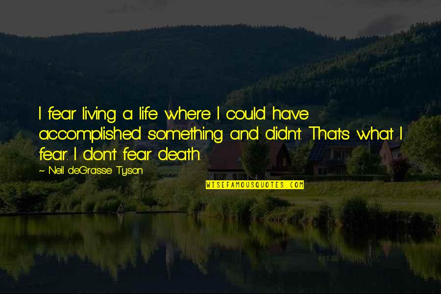 Accomplished Goals Quotes By Neil DeGrasse Tyson: I fear living a life where I could Accomplished Goals Quotes By Neil DeGrasse Tyson: I fear living a life where I could