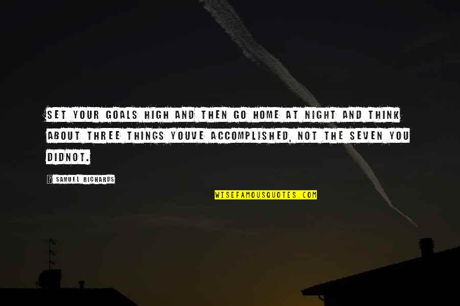 Accomplished Goals Quotes By Samuel Richards: Set your goals high and then go home