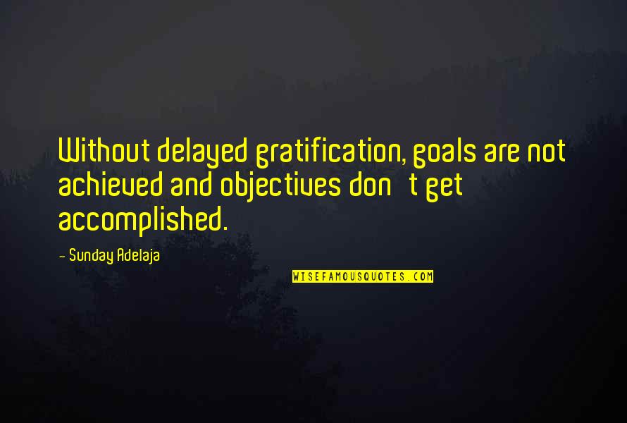 Accomplished Goals Quotes By Sunday Adelaja: Without delayed gratification, goals are not achieved and