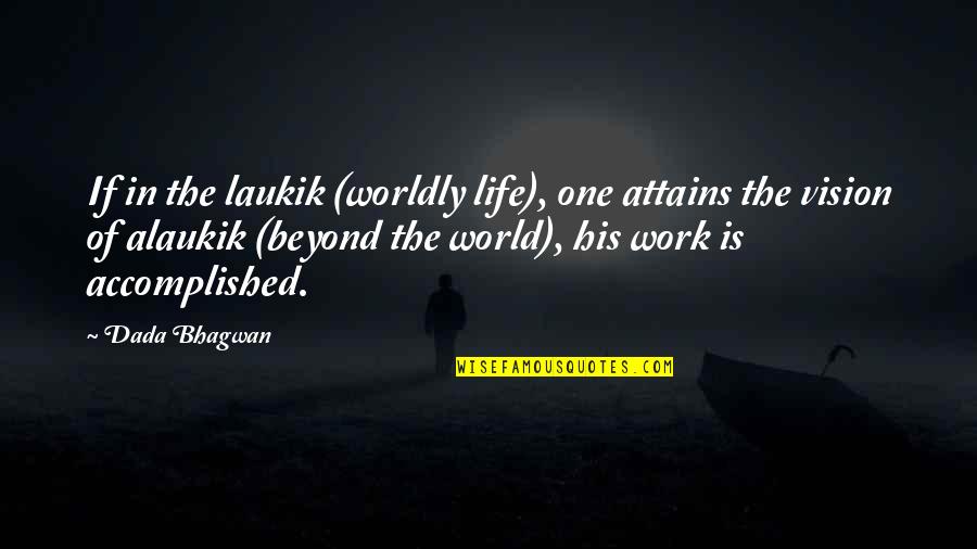 Accomplished Life Quotes By Dada Bhagwan: If in the laukik (worldly life), one attains