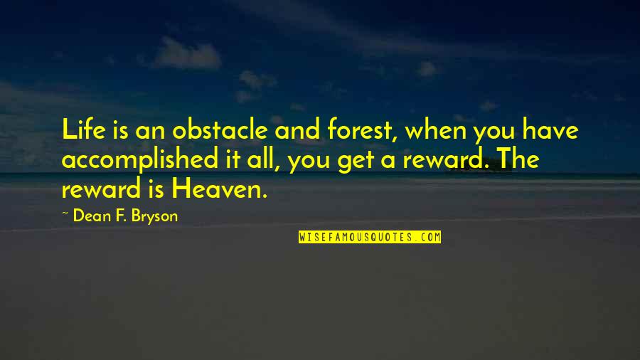 Accomplished Life Quotes By Dean F. Bryson: Life is an obstacle and forest, when you