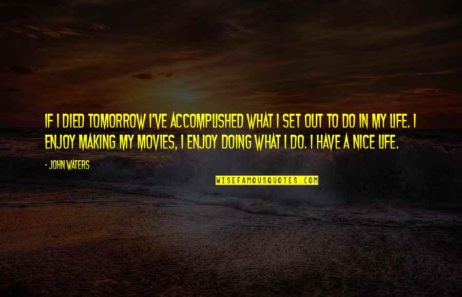Accomplished Life Quotes By John Waters: If I died tomorrow I've accomplished what I