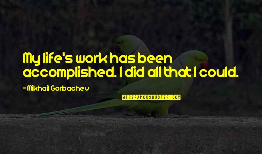 Accomplished Life Quotes By Mikhail Gorbachev: My life's work has been accomplished. I did