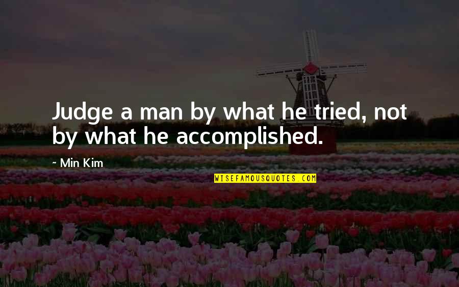 Accomplished Life Quotes By Min Kim: Judge a man by what he tried, not