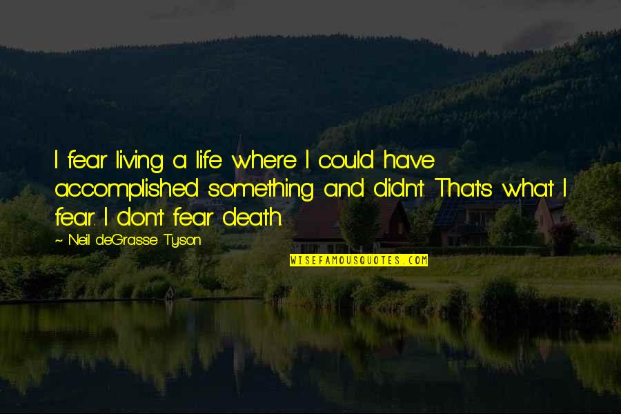 Accomplished Life Quotes By Neil DeGrasse Tyson: I fear living a life where I could