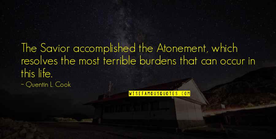 Accomplished Life Quotes By Quentin L. Cook: The Savior accomplished the Atonement, which resolves the