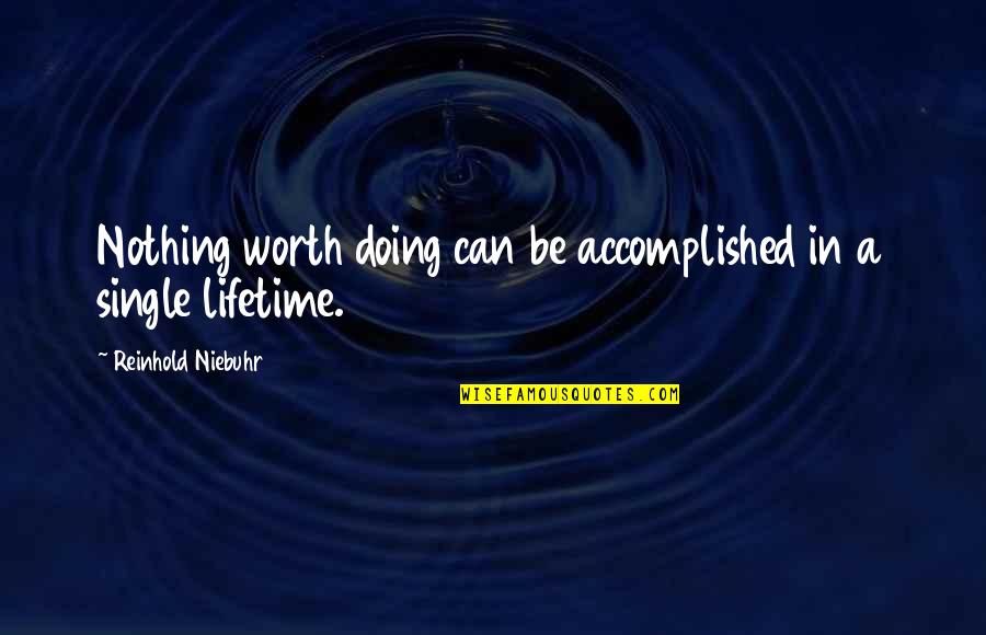 Accomplished Life Quotes By Reinhold Niebuhr: Nothing worth doing can be accomplished in a