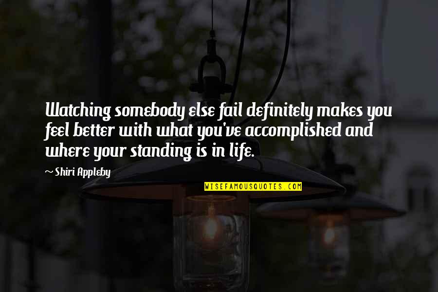 Accomplished Life Quotes By Shiri Appleby: Watching somebody else fail definitely makes you feel