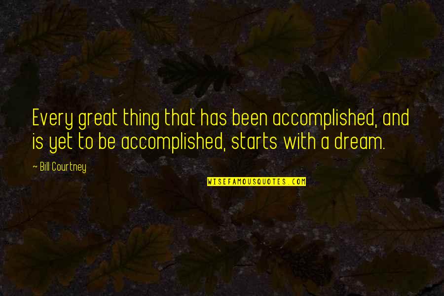 Accomplished Quotes By Bill Courtney: Every great thing that has been accomplished, and