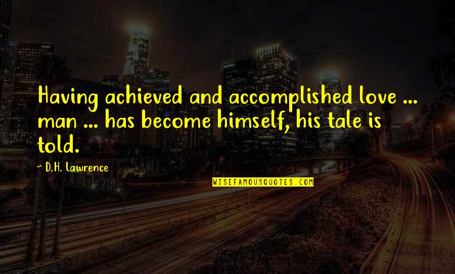 Accomplished Quotes By D.H. Lawrence: Having achieved and accomplished love ... man ...