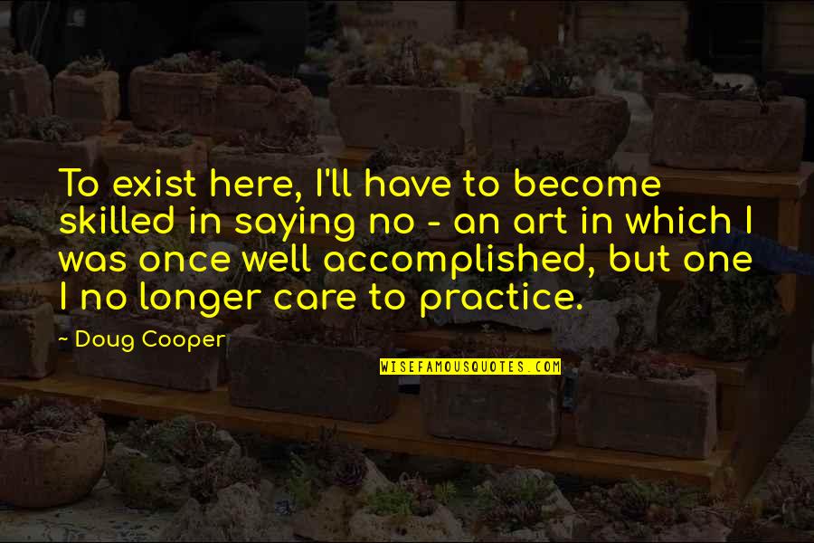 Accomplished Quotes By Doug Cooper: To exist here, I'll have to become skilled