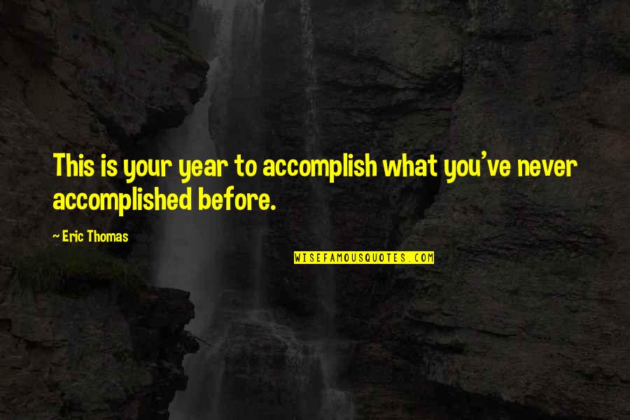 Accomplished Quotes By Eric Thomas: This is your year to accomplish what you've
