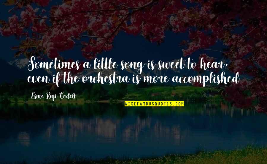 Accomplished Quotes By Esme Raji Codell: Sometimes a little song is sweet to hear,