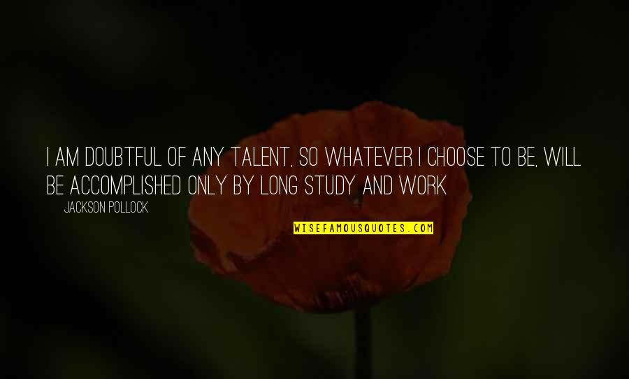 Accomplished Quotes By Jackson Pollock: I am doubtful of any talent, so whatever Accomplished Quotes By Jackson Pollock: I am doubtful of any talent, so whatever
