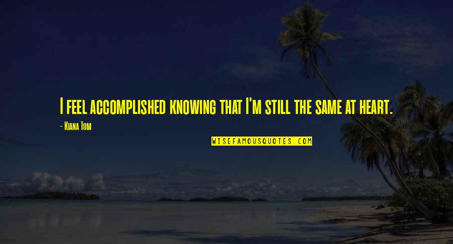 Accomplished Quotes By Kiana Tom: I feel accomplished knowing that I'm still the