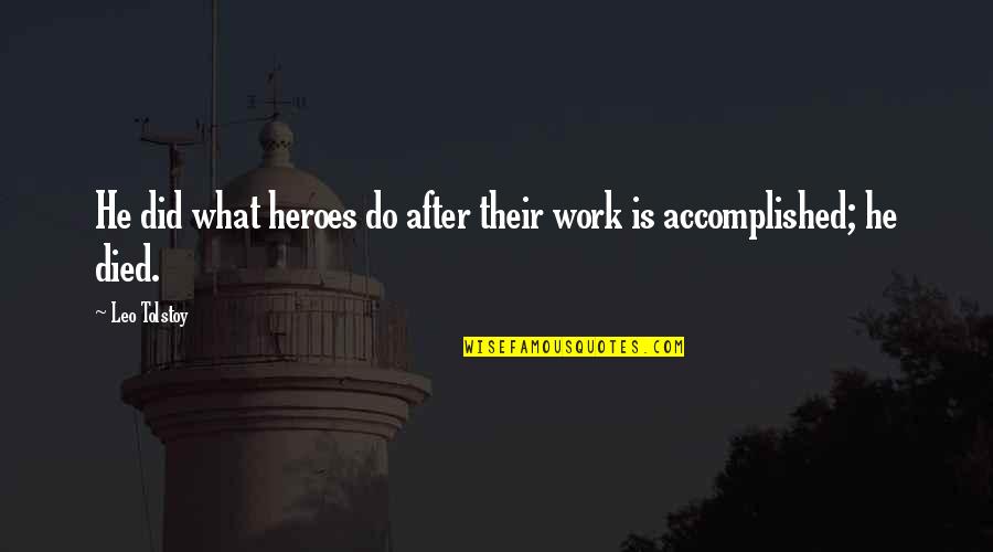 Accomplished Quotes By Leo Tolstoy: He did what heroes do after their work