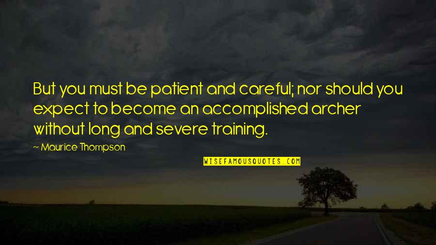 Accomplished Quotes By Maurice Thompson: But you must be patient and careful; nor